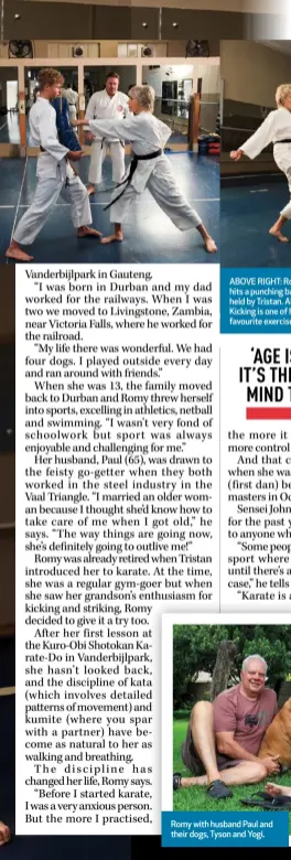 ?? ?? ABOVE RIGHT: Romy hits a punching bag held by Tristan. ABOVE: Kicking is one of her favourite exercises.
Romy with husband Paul and their dogs, Tyson and Yogi.