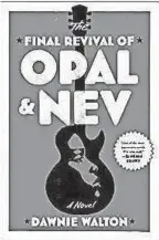  ?? OHIO ?? "The Final Revival of Opal & Nev" (37 Ink, 368 pages, $27) by Dawnie Walton