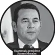  ??  ?? Guatemala president Jimmy Morales