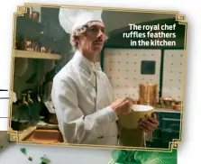  ??  ?? The royal chef ruffles feathers in the kitchen