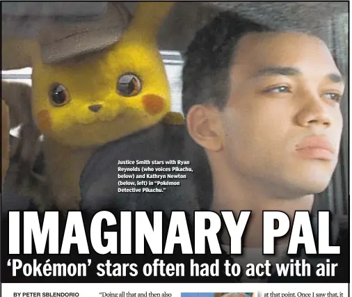  ??  ?? Justice Smith stars with Ryan Reynolds (who voices Pikachu, below) and Kathryn Newton (below, left) in “Pokémon Detective Pikachu.”