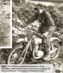  ??  ?? 1957: The Southern Experts organised by Ralph Venables. I rode in this event just as I was finishing my National Service. The section is Blackwell Bank.