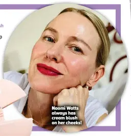  ??  ?? Naomi Watts always has cream blush on her cheeks!