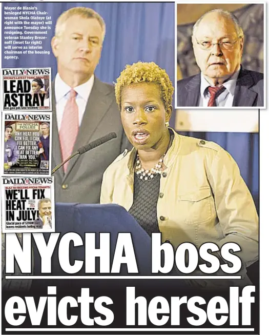  ??  ?? Mayor de Blasio’s besieged NYCHA Chairwoman Shola Olatoye (at right with the mayor) will announce Tuesday she is resigning. Government veteran Stanley Brezenoff (inset far right) will serve as interim chairman of the housing agency.