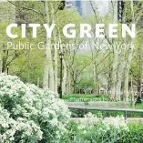  ?? — MONACELLI ?? “City Green: Public Gardens of New York,” by Jane Garmey. Photograph­s by Mick Hales.