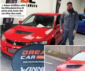  ?? Dream Car Giveaways ?? > Adam Griffiths with his Mitsubishi Evo IX prize and, inset, the car after the crash