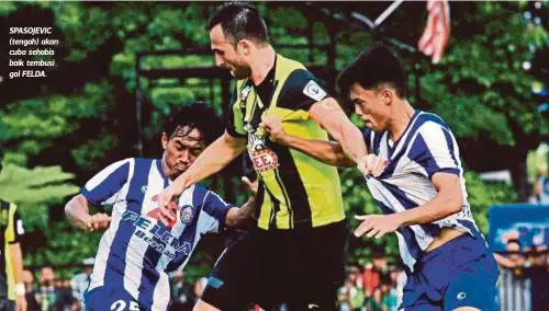  ??  ?? SPASOJEVIC (tengah) akan cuba sehabis baik tembusi gol FELDA.