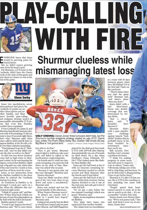  ?? Joseph E. Amaturo; Getty Images; Robert Sabo ?? UGLY ENDING: Daniel Jones’ three turnovers didn’t help, but Pat Shurmur’s horrible endgame strategy sealed an ugly 27-21 Giants loss, writes The Post’s Steve Serby. But, Golden Tate (inset) did say Big Blue is “not gonna tank.”