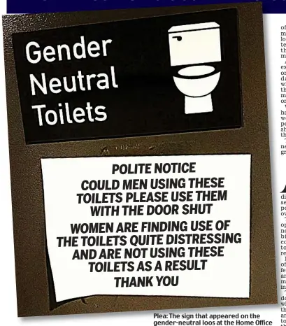  ??  ?? POLITE NOTICE COULD MEN USING THESE TOILETS PLEASE USE THEM WITH THE DOOR SHUT WOMEN ARE FINDING USE OF THE TOILETS QUITE DISTRESSIN­G AND ARE NOT USING THESE TOILETS AS A RESULT THANK YOU Plea: The sign that appeared on the gender-neutral loos at the Home Office