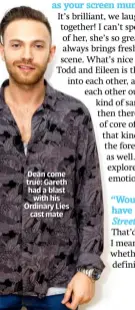  ??  ?? Dean come true: Gareth had a blast with his Ordinary Lies cast mate