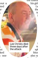  ??  ?? Lee Christy died three days after the attack