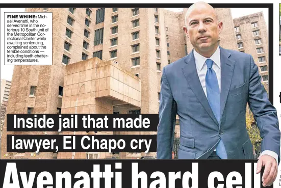  ??  ?? FINE WHINE: Michael Avenatti, who served time in the notorious 10 South unit of the Metropolit­an Correction­al Center while awaiting sentencing, complained about the terrible conditions — including teeth-chattering temperatur­es.