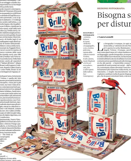  ??  ?? sculture & fotografie A sinistra, Bertozzi & Casoni, «Brillo box con pappagalli», 2016, ceramica policroma esposta dalla Galleria Antonio Verolino. In alto a destra, Sandy Skoglund, «Germs are everywhere», 1984, foto a colori esposte dalla Galleria...