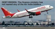  ?? ?? DEBT-RIDDEN: The finance ministry has not named any of the Air India bidders
