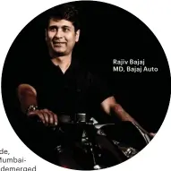  ??  ?? Rajiv Bajaj MD, Bajaj Auto