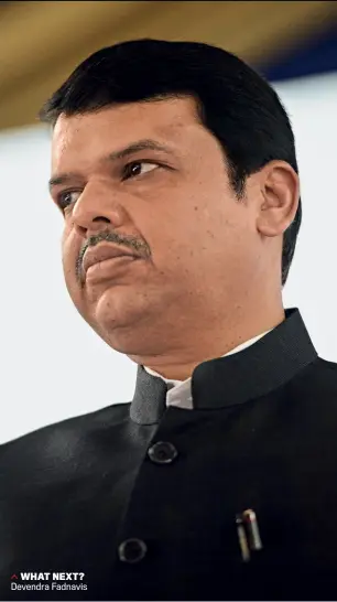  ??  ?? WHAT NEXT? Devendra Fadnavis