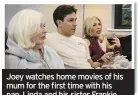  ??  ?? Joey watches home movies of his mum for the first time with his nan, Linda and his sister Frankie