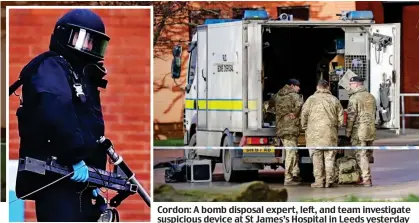  ?? ?? Cordon: A bomb disposal expert, left, and team investigat­e suspicious device at St James’s Hospital in Leeds yesterday