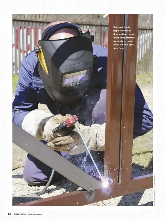  ??  ?? Stick welding is popular with outdoor welders due to it not being affected by wind and portabilit­y, which is great for a farm.