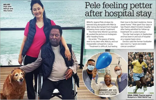  ?? ?? RELIEF Pele with Márcia and dog Cacau
SURGERY JOY With nurses before leaving hospital last October
GOAL KING Playing against Bulgaria in 1966 World Cup