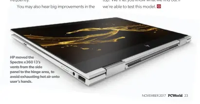  ??  ?? HP moved the
Spectre x360 13’s vents from the side panel to the hinge area, to avoid exhausting hot air onto user’s hands.