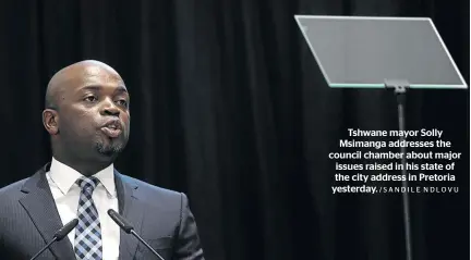  ?? /SANDILE NDLOVU ?? Tshwane mayor Solly Msimanga addresses the council chamber about major issues raised in his state of the city address in Pretoria yesterday.