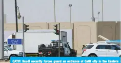  ??  ?? QATIF: Saudi security forces guard an entrance of Qatif city in the Eastern Province, some 400Km from the capital Riyadh. —AFP