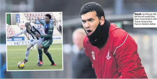  ??  ?? Harsh Ian Murray, left, felt the ref could have been more lenient with Turner (inset at the Pars) in Airdrie’s defeat