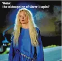  ?? LIFETIME ?? ‘Hoax:
The Kidnapping of Sherri Papini’
