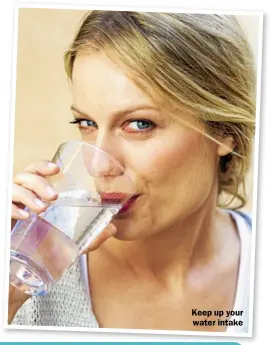  ??  ?? Keep up your water intake
