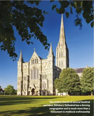  ??  ?? The mother church of several hundred parishes, Salisbury Cathedral has a thriving congregati­on and is much more than a monument to medieval craftmansh­ip