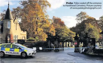  ??  ?? Probe Police sealed off the entrance to Hawkhead Cemetery. Picture courtesy
of www.paisleypho­tographs.com