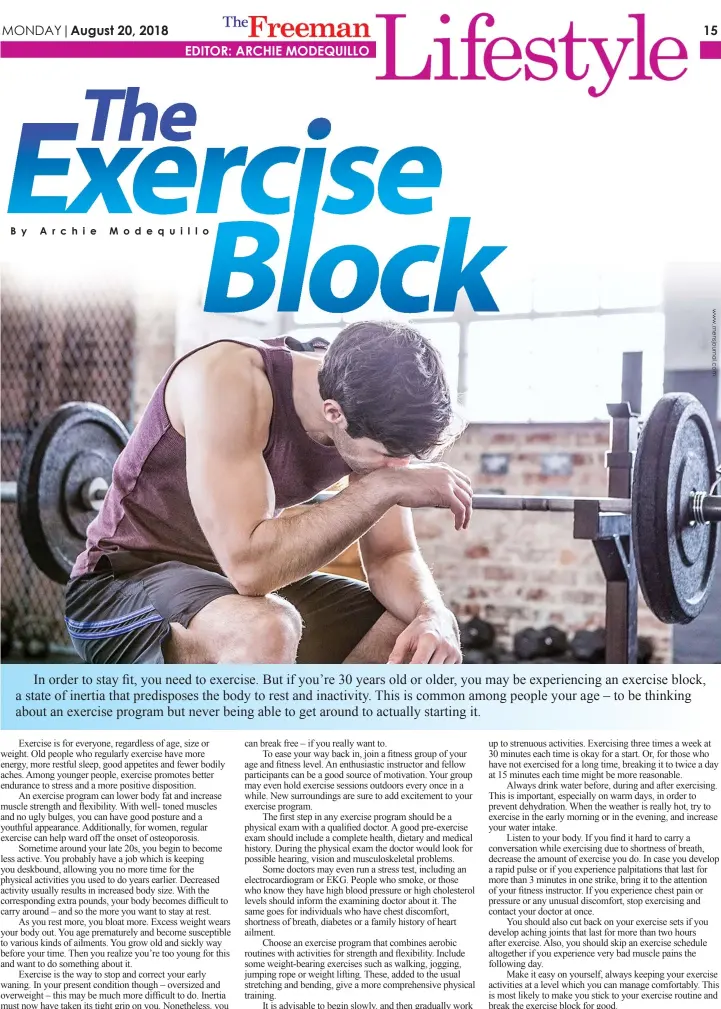  ??  ?? In order to stay fit, you need to exercise. But if you’re 30 years old or older, you may be experienci­ng an exercise block, a state of inertia that predispose­s the body to rest and inactivity. This is common among people your age – to be thinking about an exercise program but never being able to get around to actually starting it.
