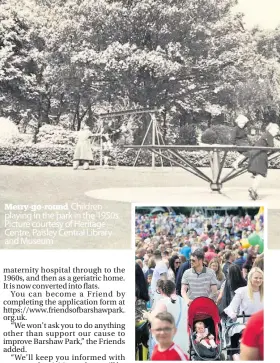  ??  ?? Merry-go-round Children playing in the park in the 1950s. Picture courtesy of Heritage Centre, Paisley Central Library and Museum Happy days Barshaw Gala