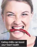  ??  ?? Eating chillis can boost your heart health