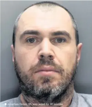  ??  ?? ● Jonathan Doran, 35, was jailed for 30 months