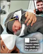  ??  ?? SON SHINE: Neves sees the birth on his phone