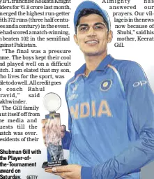  ?? GETTY ?? Shubman Gill with the Playerofth­etournamen­t award on Saturday.