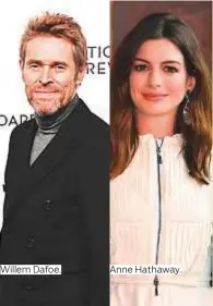  ??  ?? Willem Dafoe. Anne Hathaway.