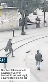  ??  ?? Bomber Salman Abedi caught on CCTV in Market Street and, right, a barrel stored in his car