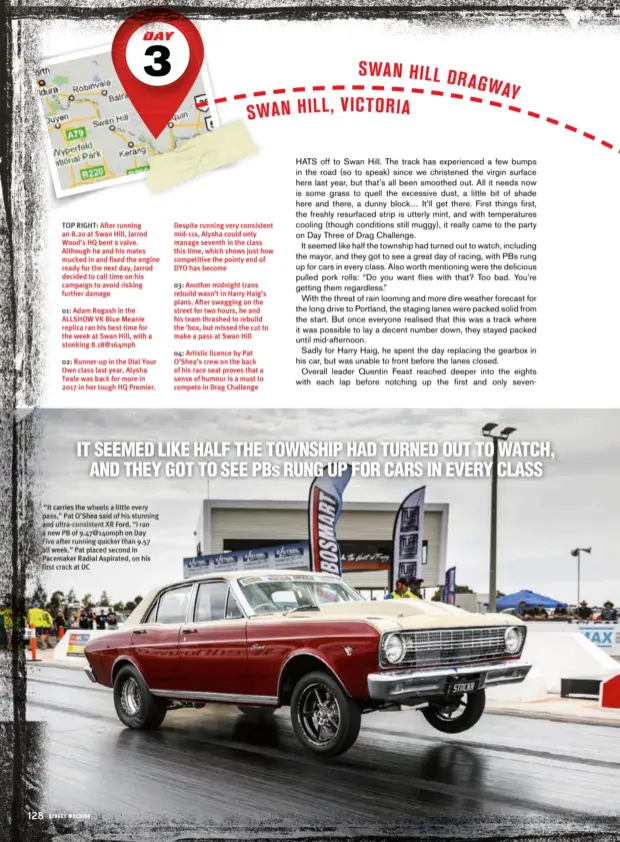  ??  ?? “It carries the wheels a little every pass,” Pat O’shea said of his stunning and ultra-consistent XR Ford. “I ran a new PB of 9.47@140mph on Day Five after running quicker than 9.57 all week.” Pat placed second in Pacemaker Radial Aspirated, on his...