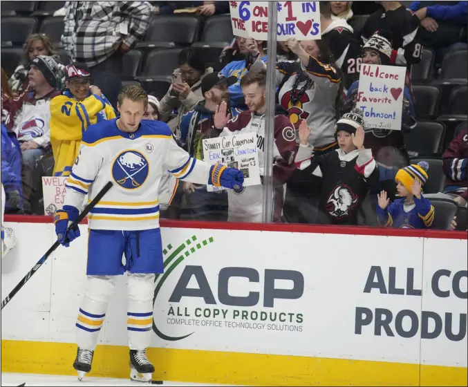  ?? DAVID ZALUBOWSKI — THE ASSOCIATED PRESS ?? Sabres defenseman Erik Johnson greets fans as they hold up placards to welcome him before a game against the Avalanche on Wednesday at Ball Arena. Johnson, who played 13 seasons with the Avalanche, is making his first appearance in Denver since leaving as a free agent and signing with Buffalo after last season.