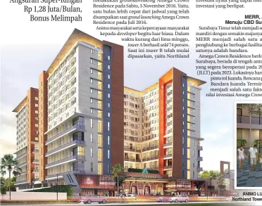  ??  ?? groundbrea­king grand launching developer tower tower sold ANIMO LUAR BIASA: Tower A Amega Crown Residence sudah sold 74 persen. Kini tower B, yaitu Northland Tower, mulai dipasarkan. Penghuni unit Northland Tower bisa menikmati view kolam renang.