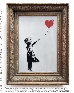  ?? FOTO INSTAGRAM ?? Esta es la pieza que se rasgó durante la subasta de Sotheby’s. Banksy dijo que debió quedar toda en pedazos.