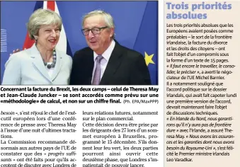  ??  ?? Concernant la facture du Brexit, les deux camps – celui de Theresa May et Jean-Claude Juncker – se sont accordés comme prévu sur une «méthodolog­ie» de calcul, et non sur un chiffre final. (Ph. EPA/MaxPPP)