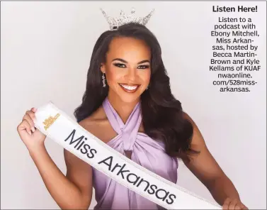  ?? (Courtesy Photo/Miss Arkansas Pageant) ?? Listen Here! Listen to a podcast with Ebony Mitchell, Miss Arkansas, hosted by Becca MartinBrow­n and Kyle Kellams of KUAF nwaonline. com/528missark­ansas. Ebony Mitchell of Harrison will crown her successor as Miss Arkansas June 10 in Little Rock. She says the best advice she received during her reign was “to not take myself too seriously and to make every moment count.”