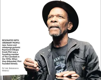  ?? PICTURE: BHEKIKHAYA MABASO ?? RESONATED WITH ORDINARY PEOPLE: Jazz, fusion and mbaqanga guitarist Raymond Chikapa Enock Phiri was a founding member of The Cannibals in the 1970s. When they disbanded, Phiri founded Stimela.