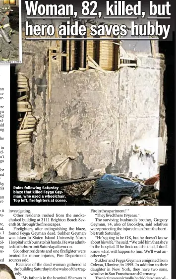  ??  ?? Ruins following Saturday blaze that killed Feyga Geyman, who used a wheelchair. Top left, firefighte­rs at scene.