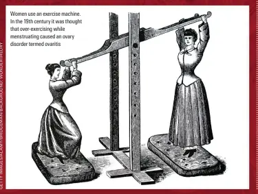  ??  ?? Women use an exercise machine. In the 19th century it was thought that over-exercising while menstruati­ng caused an ovary disorder termed ovaritis