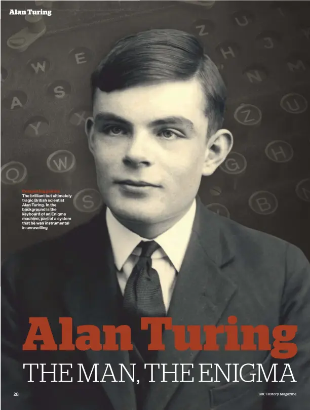  ??  ?? Computing genius The brilliant but ultimately tragic British scientist Alan Turing. In the background is the keyboard of an Enigma machine, part of a system that he was instrument­al in unravellin­g